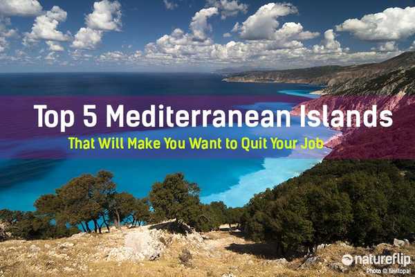 Top 5 Mediterranean Islands That Will Make You Want to Quit Your Job