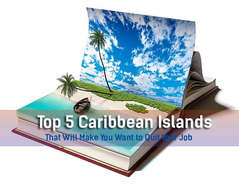 Top 5 Caribbean Islands That Will Make You Want to Quit Your Job