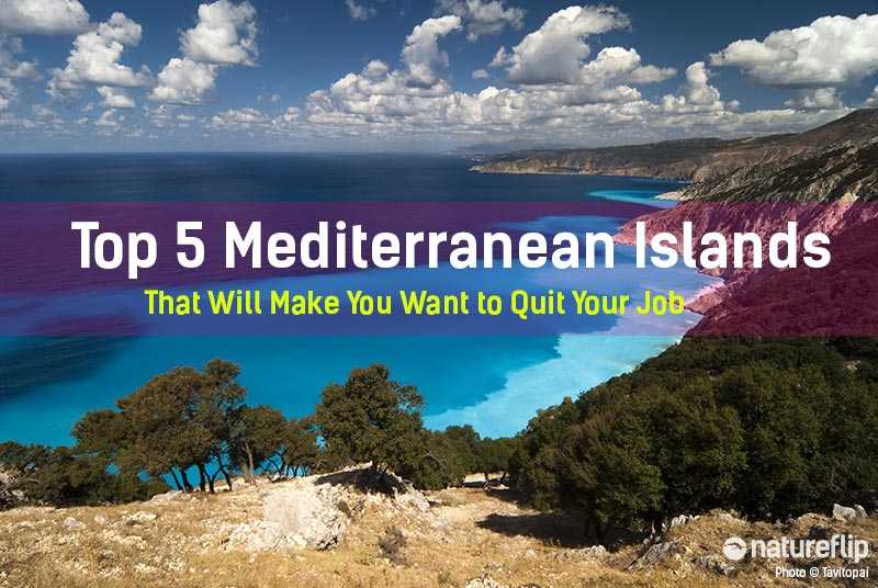 Top 5 Mediterranean Islands That Will Make You Want to Quit Your Job